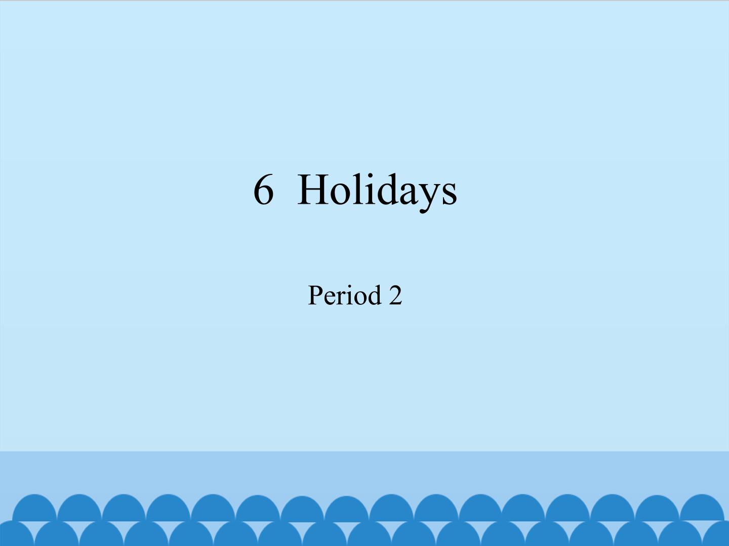 6  Holidays-Period 2_课件1