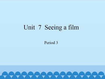 Unit  7  Seeing a film-Period 3_课件1