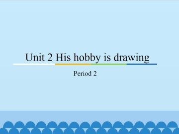 Unit 2 His hobby is drawing-Period 2_课件1