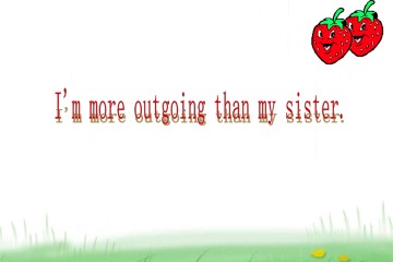 I'm more outgoing than my sister._课件2