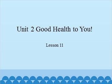 Unit 2 Good Health to You! Lesson 11_课件1