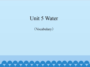 Unit 5 Water（Vocabulary）_课件1