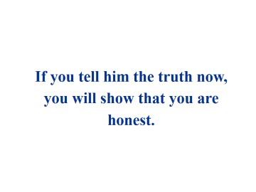 If you tell him the truth now, you will show that you are honest._课件1