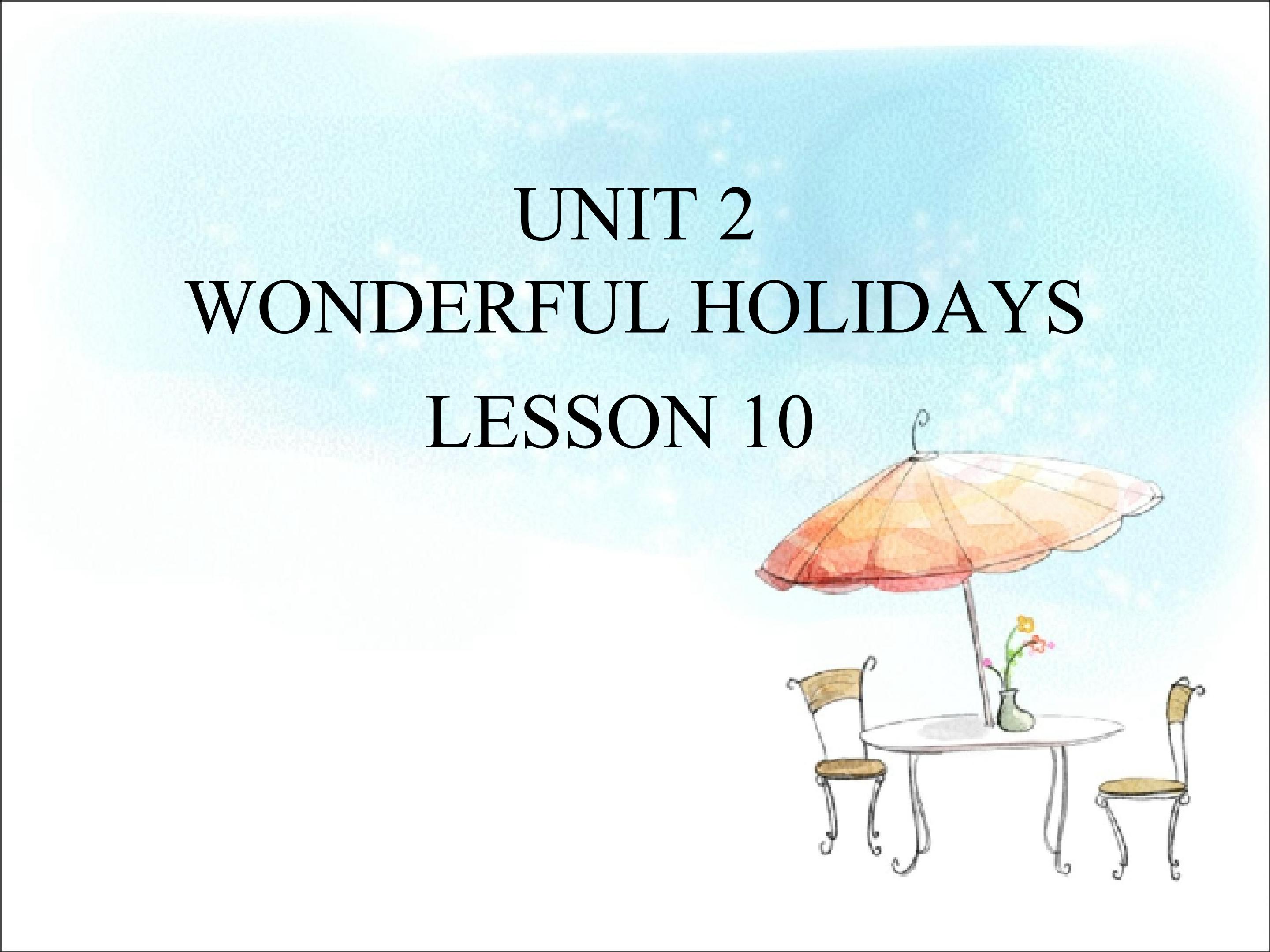 UNIT 2 WONDERFUL HOLIDAYS LESSON 10