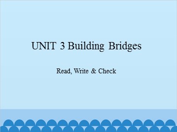 UNIT 3 Building Bridges Read, Write & Check_课件1