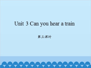 Unit 3 Can you hear a train 第三课时_课件1