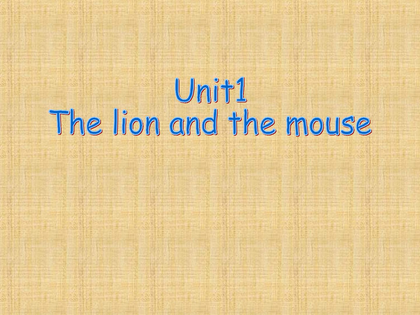 Unit 1 The lion and the mouse_课件1