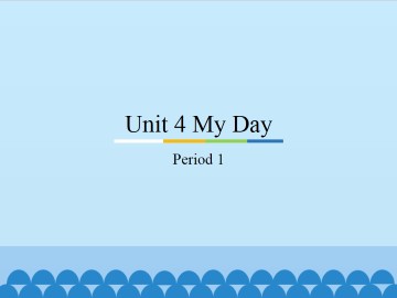 Unit 4 My Day-Period 1_课件1