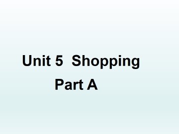 Unit 5 Shopping Part A_课件1