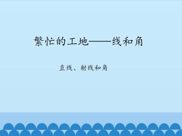 繁忙的工地——线和角-直线、射线和角_课件1