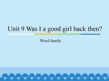 Unit9 Was I a good girl back then?-Word family_课件1