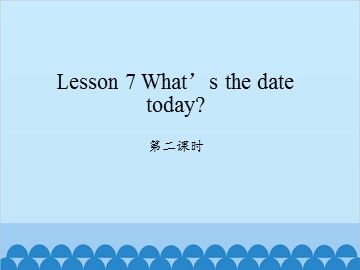 Lesson 7 What's the date today 第二课时_课件1