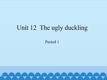 Unit 12  The ugly duckling-Period 1_课件1