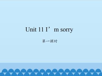 Unit 11 I'm sorry-第一课时_课件1