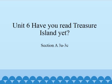 Unit 6 Have you read Treasure Island yet?-SectionA 3a-3c_课件1