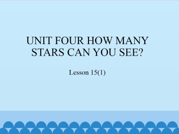 UNIT FOUR HOW MANY STARS CAN YOU SEE?-Lesson 15(1)_课件1