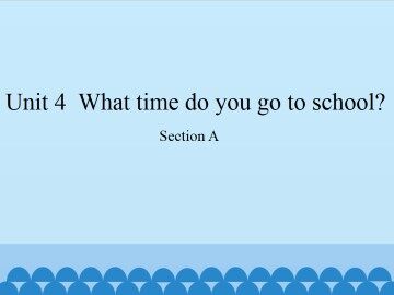 Unit 4  What time do you go to school?-Section A_课件1