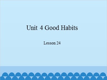 Unit 4 Good Habits-Lesson 24_课件1