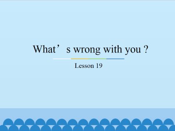 What's wrong with you?-Lesson 19_课件1