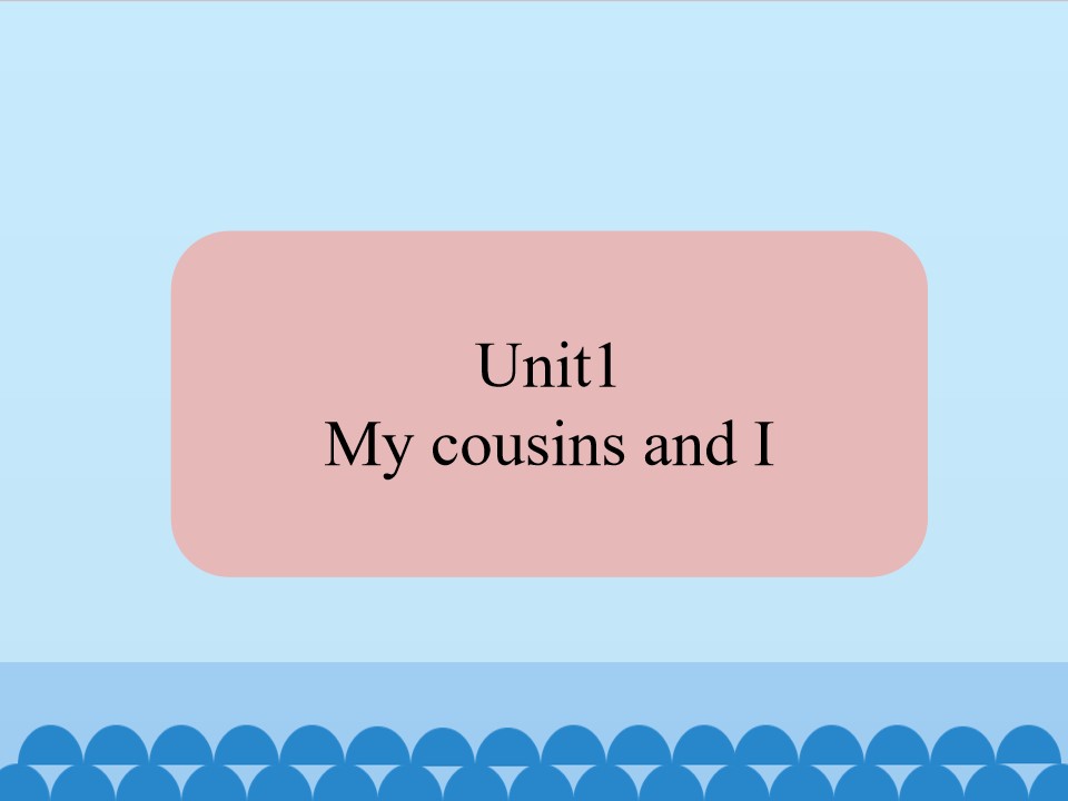 Unit1 My cousions and I_课件1