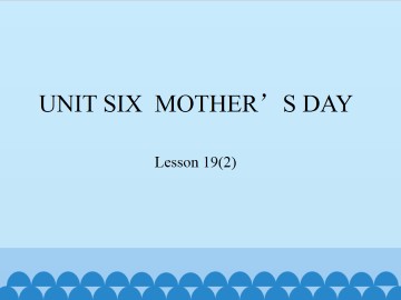 UNIT SIX  MOTHER'S DAY-Lesson 19(2)_课件1