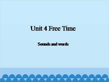 Unit 4 Free Time-Sounds and words_课件1