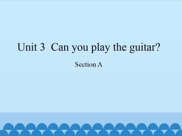 Unit 3  Can you play the guitar?-Section A_课件1