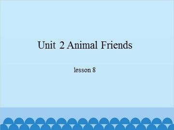 Unit 2 Animal Friends-lesson 8_课件1