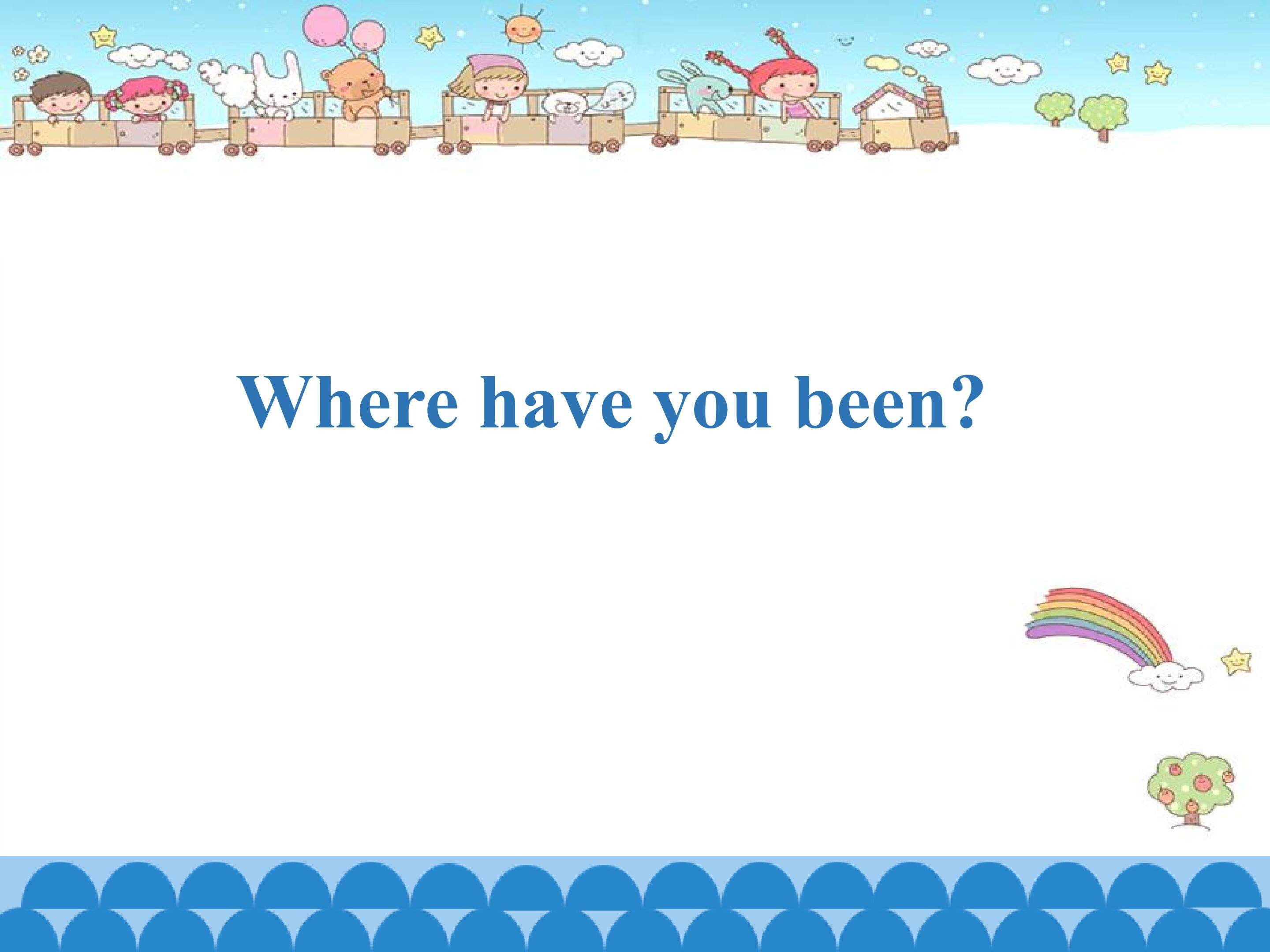 Where have you been_课件1