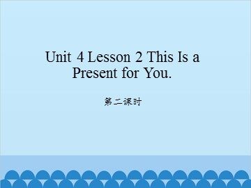 unit 4 Lesson 2 This Is a Present for You 第二课时_课件1