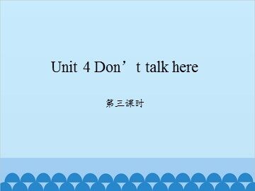 Unit 4 Don't talk here-第三课时_课件1