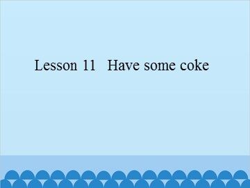 Lesson 11   Have some coke_课件1