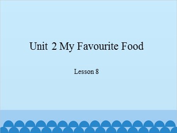 Unit 2 My Favourite Food-Lesson 8_课件1