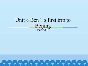 Unit 8 Ben's first trip to Beijing-Period 1_课件1