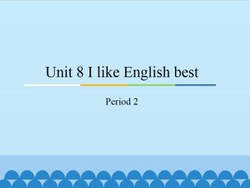 Unit 8 I like English best-Period 2_课件1