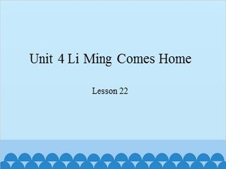 Unit 4 Li Ming Comes Home Lesson 22_课件1