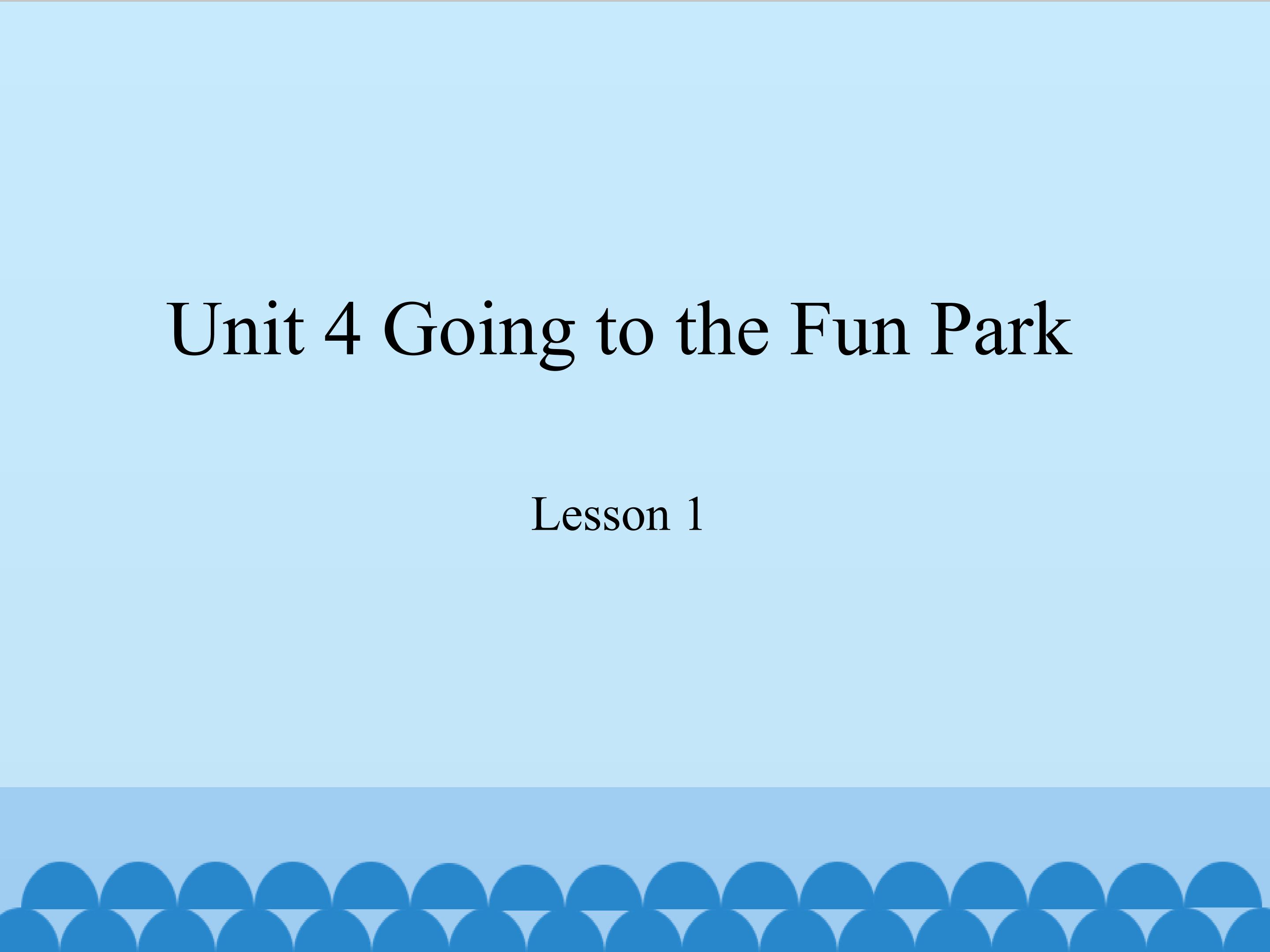 unit 4 going to the fun park lesson 1