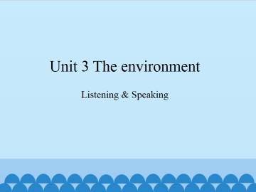 Unit 3 The environment（Listening & Speaking）_课件1