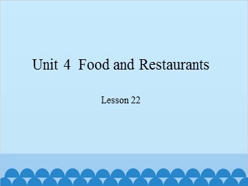 Unit 4  Food and Restaurants-Lesson 22_课件1