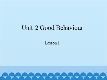 Unit 2 Good Behaviour Lesson 1_课件1