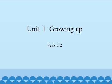 Unit  1  Growing up-Period 2_课件1