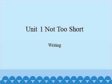 Unit 1 Not Too Short Writing_课件1