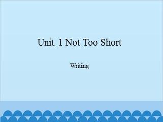 Unit 1 Not Too Short Writing_课件1