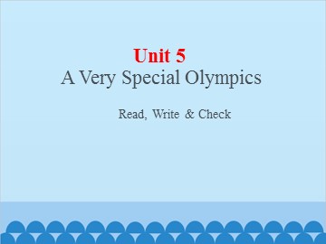 UNIT 5 A Very Special Olympics Read, Write & Check_课件1