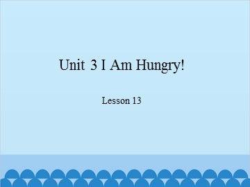 Unit 3 I Am Hungry! Lesson 13_课件1