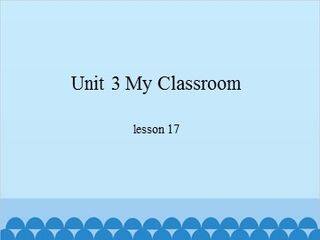 Unit 3 My Classroom-lesson 17_课件1