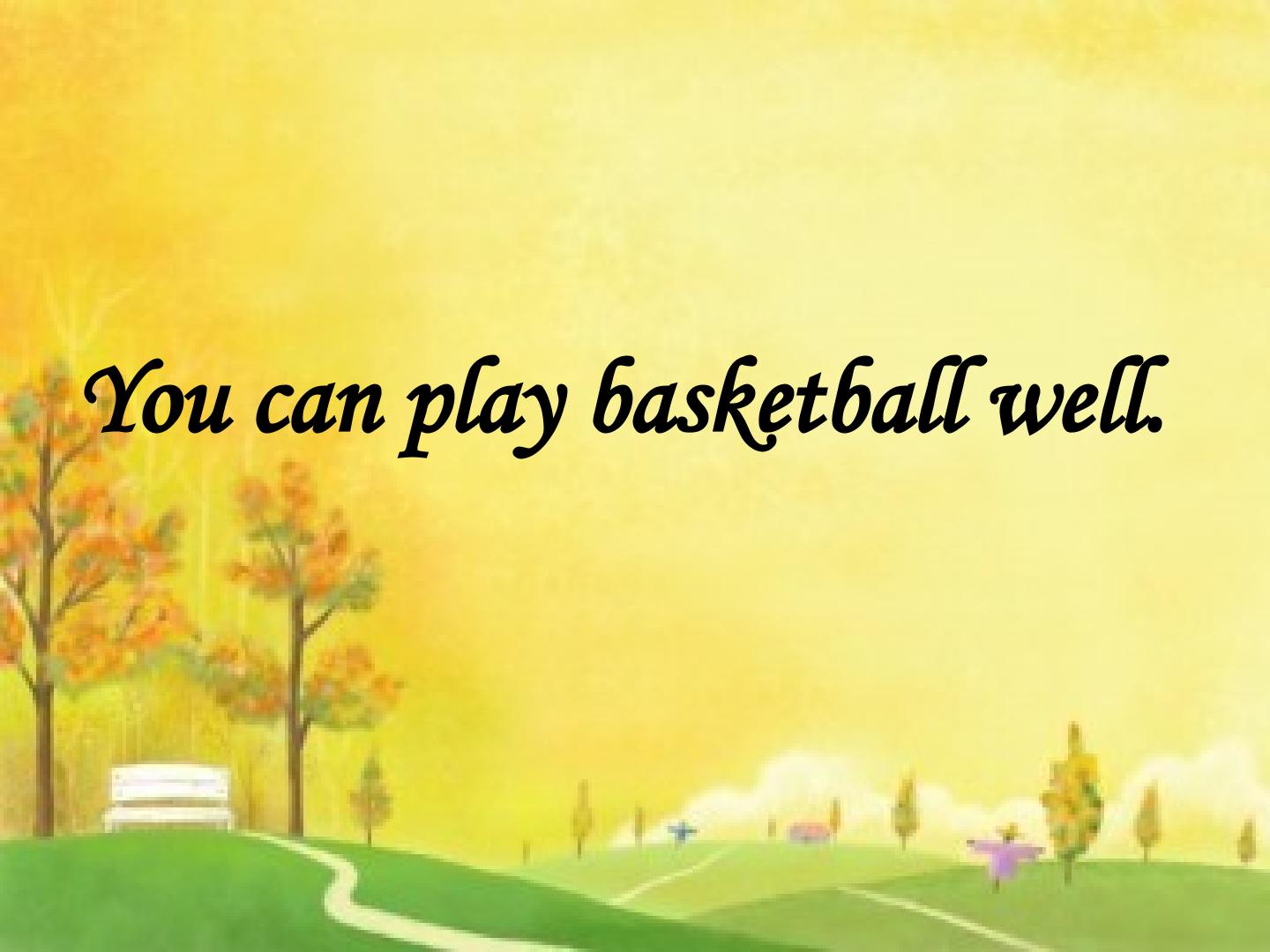 You can play basketball well._课件1