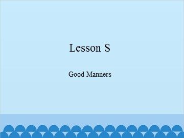 Lesson S  Good Manners_课件1