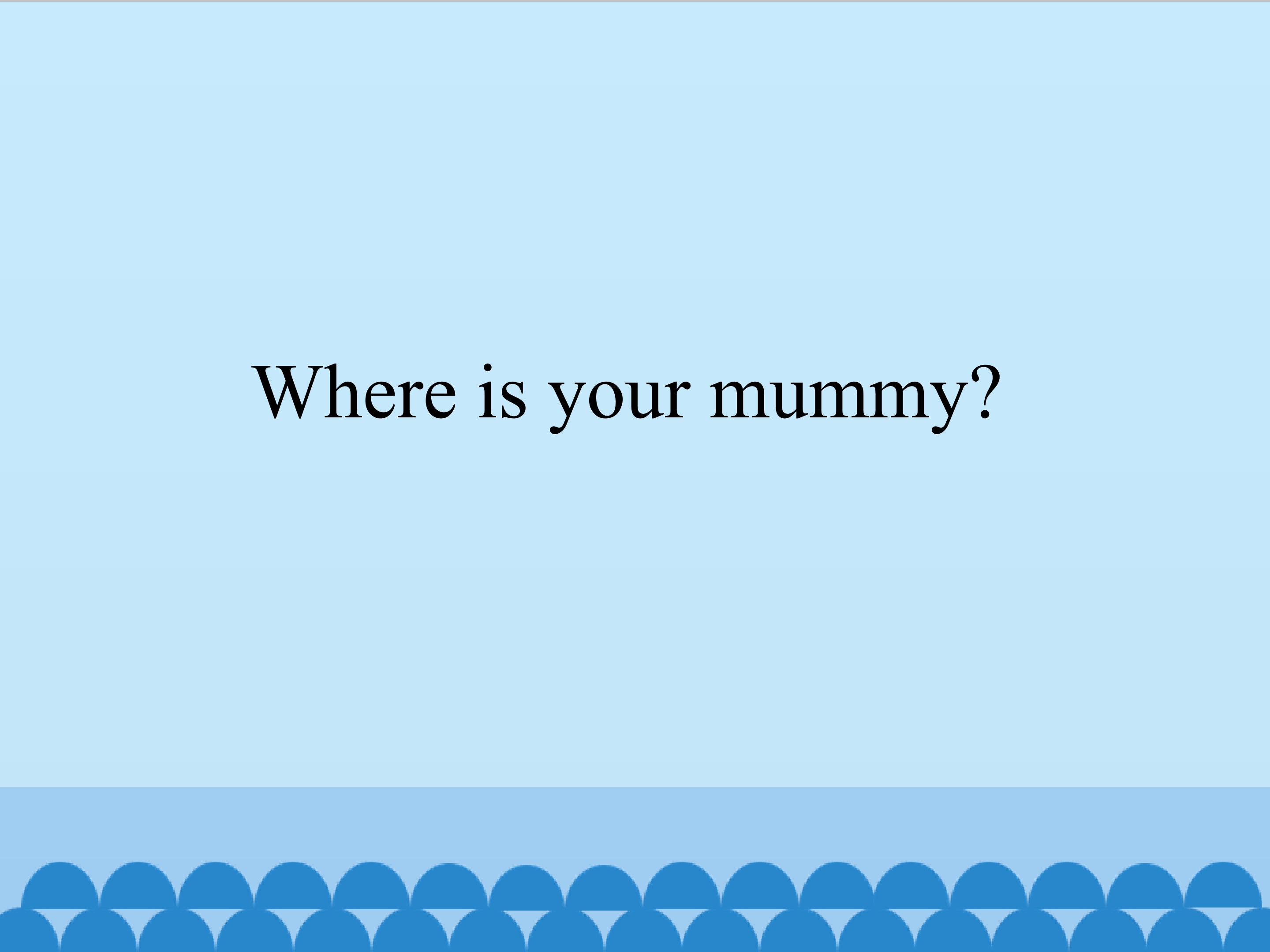 Where is your mummy_课件1