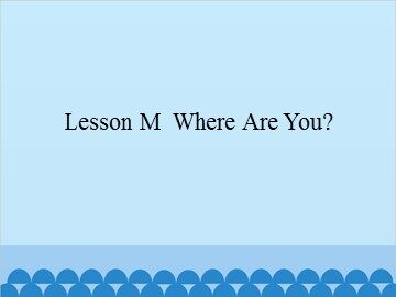 Lesson M  Where Are You?_课件1